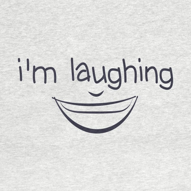 I'm Laughing Funny Quote with Smiling Face by MerchSpot